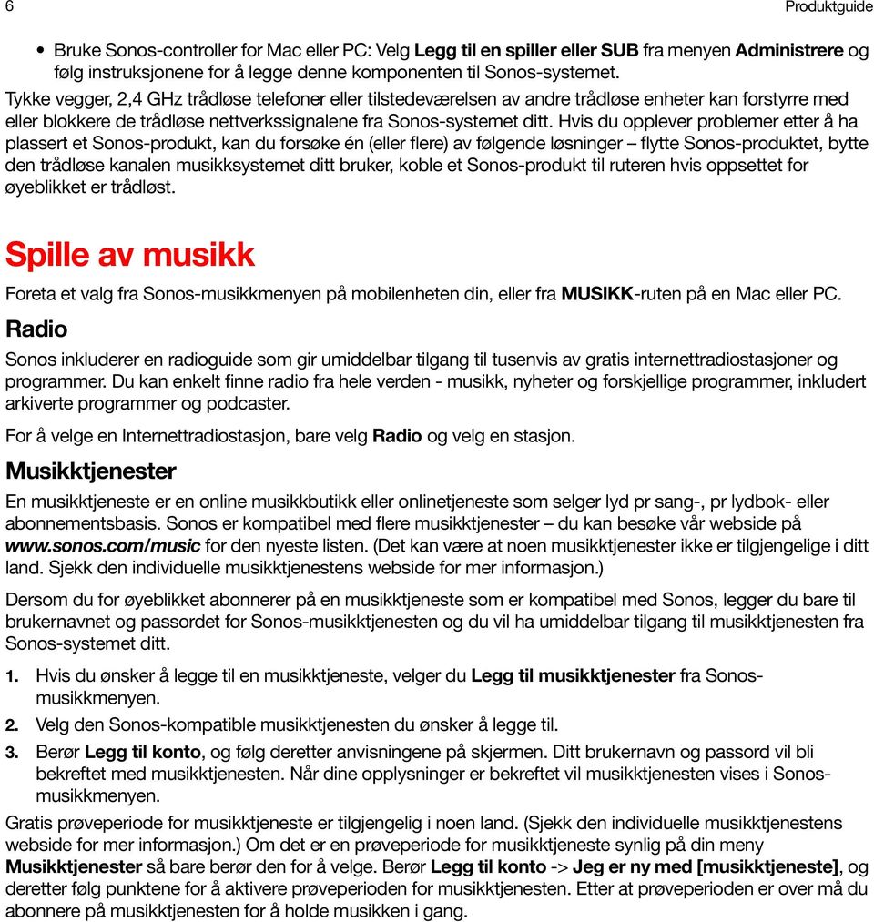 Hvis du opplever problemer etter å ha plassert et Sonos-produkt, kan du forsøke én (eller flere) av følgende løsninger flytte Sonos-produktet, bytte den trådløse kanalen musikksystemet ditt bruker,