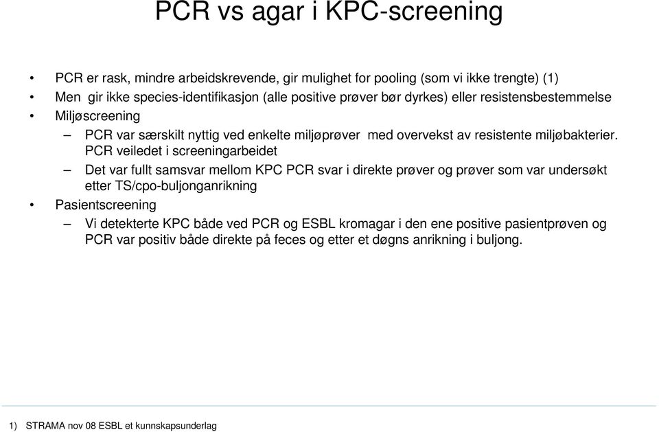 PCR veiledet i screeningarbeidet Det var fullt samsvar mellom KPC PCR svar i direkte prøver og prøver som var undersøkt etter TS/cpo-buljonganrikning Pasientscreening Vi