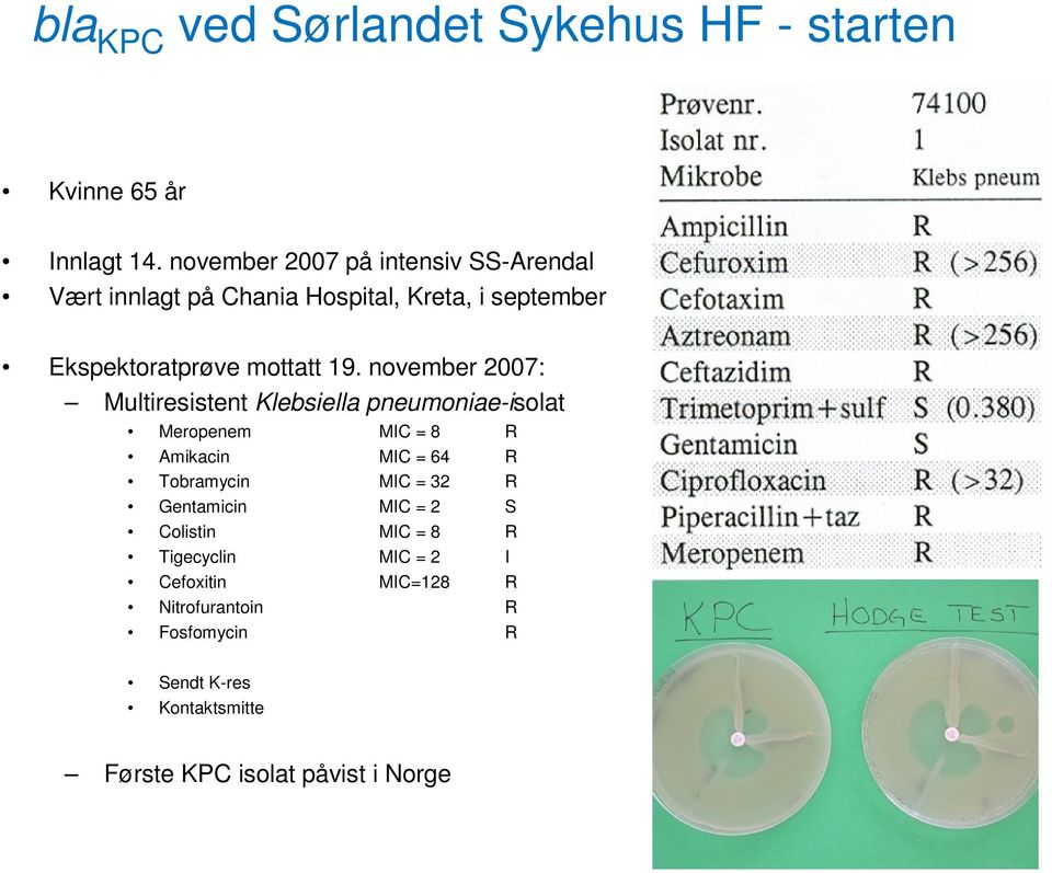 november 2007: Multiresistent Klebsiella pneumoniae-isolat Meropenem MIC = 8 R Amikacin MIC = 64 R Tobramycin MIC = 32