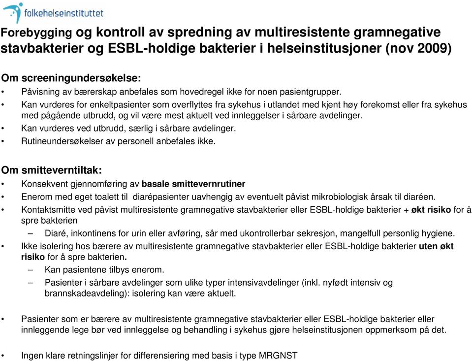 Kan vurderes for enkeltpasienter som overflyttes fra sykehus i utlandet med kjent høy forekomst eller fra sykehus med pågående utbrudd, og vil være mest aktuelt ved innleggelser i sårbare avdelinger.