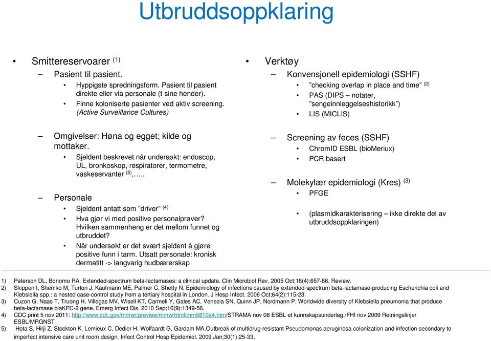 (Active Surveillance Cultures) Verktøy Konvensjonell epidemiologi (SSHF) checking overlap in place and time (2) PAS (DIPS notater, sengeinnleggelseshistorikk ) LIS (MICLIS) Omgivelser: Høna og egget;