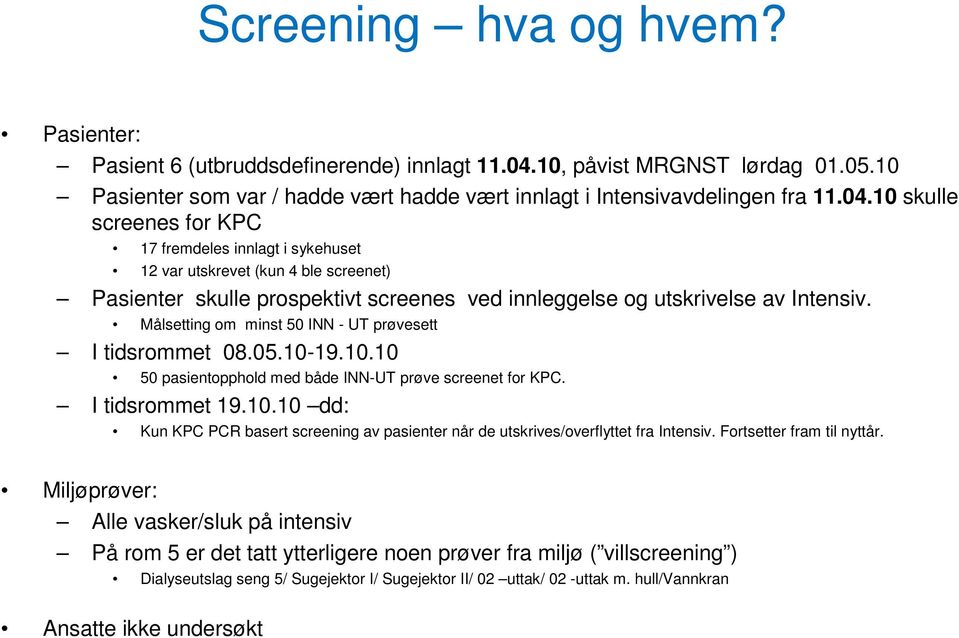 10 skulle screenes for KPC 17 fremdeles innlagt i sykehuset 12 var utskrevet (kun 4 ble screenet) Pasienter skulle prospektivt screenes ved innleggelse og utskrivelse av Intensiv.