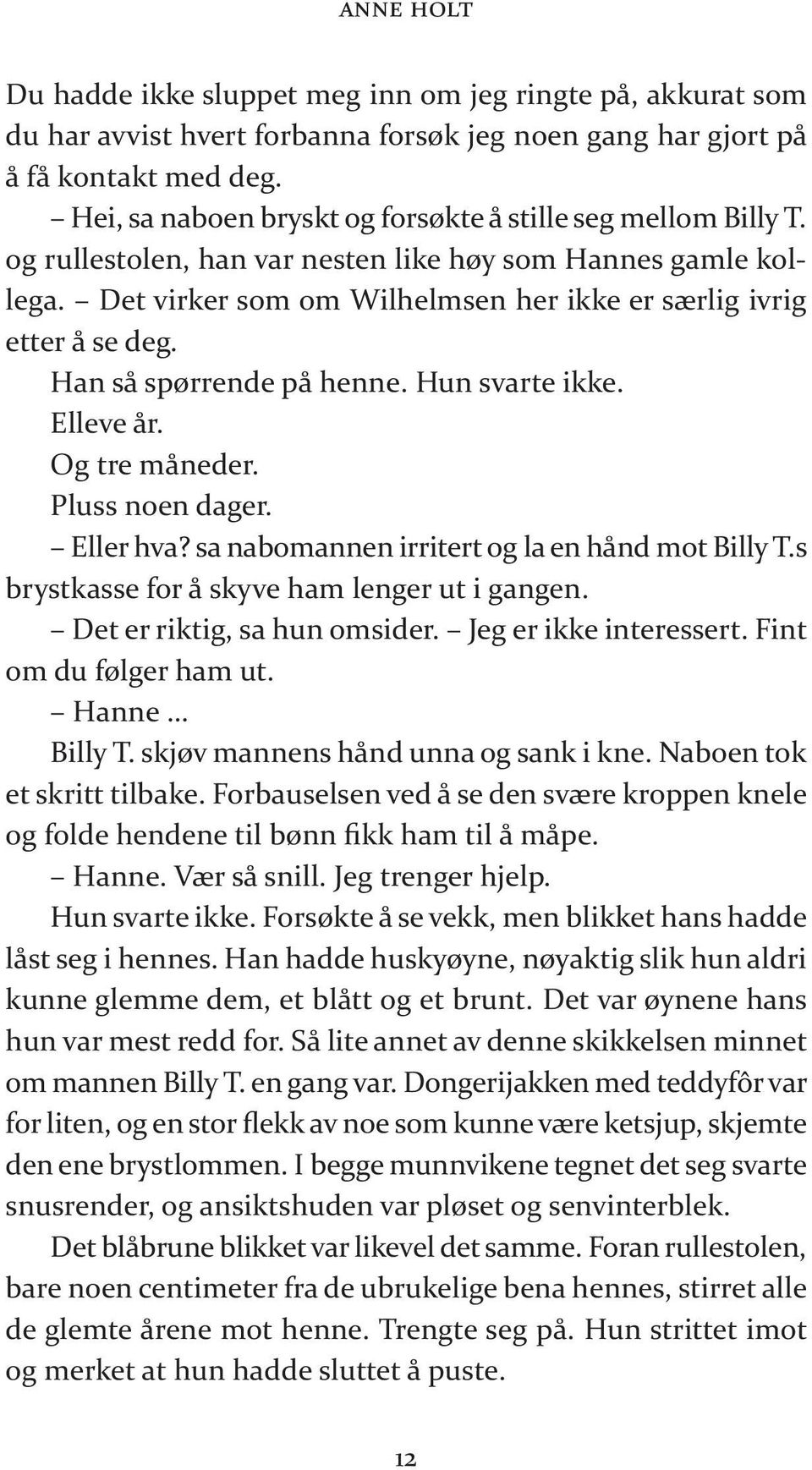 Det vir ker som om Wilhelmsen her ikke er sær lig iv rig etter å se deg. Han så spør ren de på henne. Hun svar te ikke. Elleve år. Og tre må ne der. Pluss noen da ger. Eller hva?