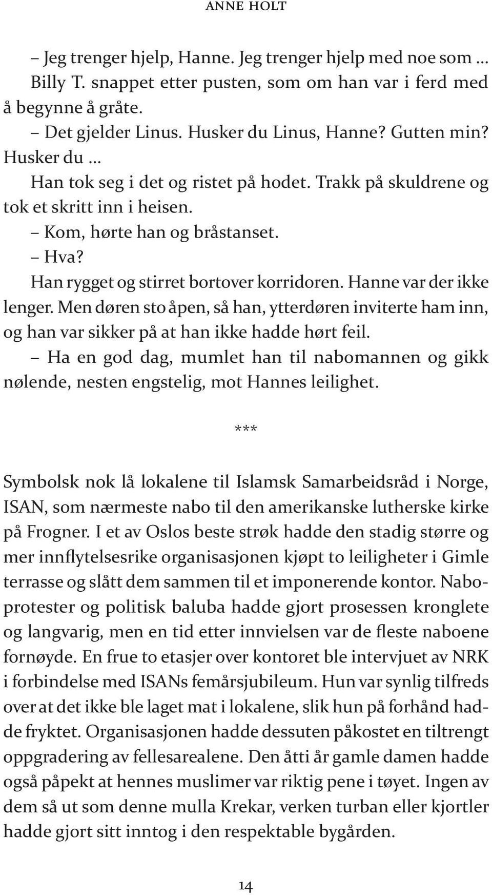 Han ryg get og stir ret bortover kor ri do ren. Hanne var der ikke lenger. Men dø ren sto åpen, så han, yt ter dø ren in vi ter te ham inn, og han var sik ker på at han ikke had de hørt feil.