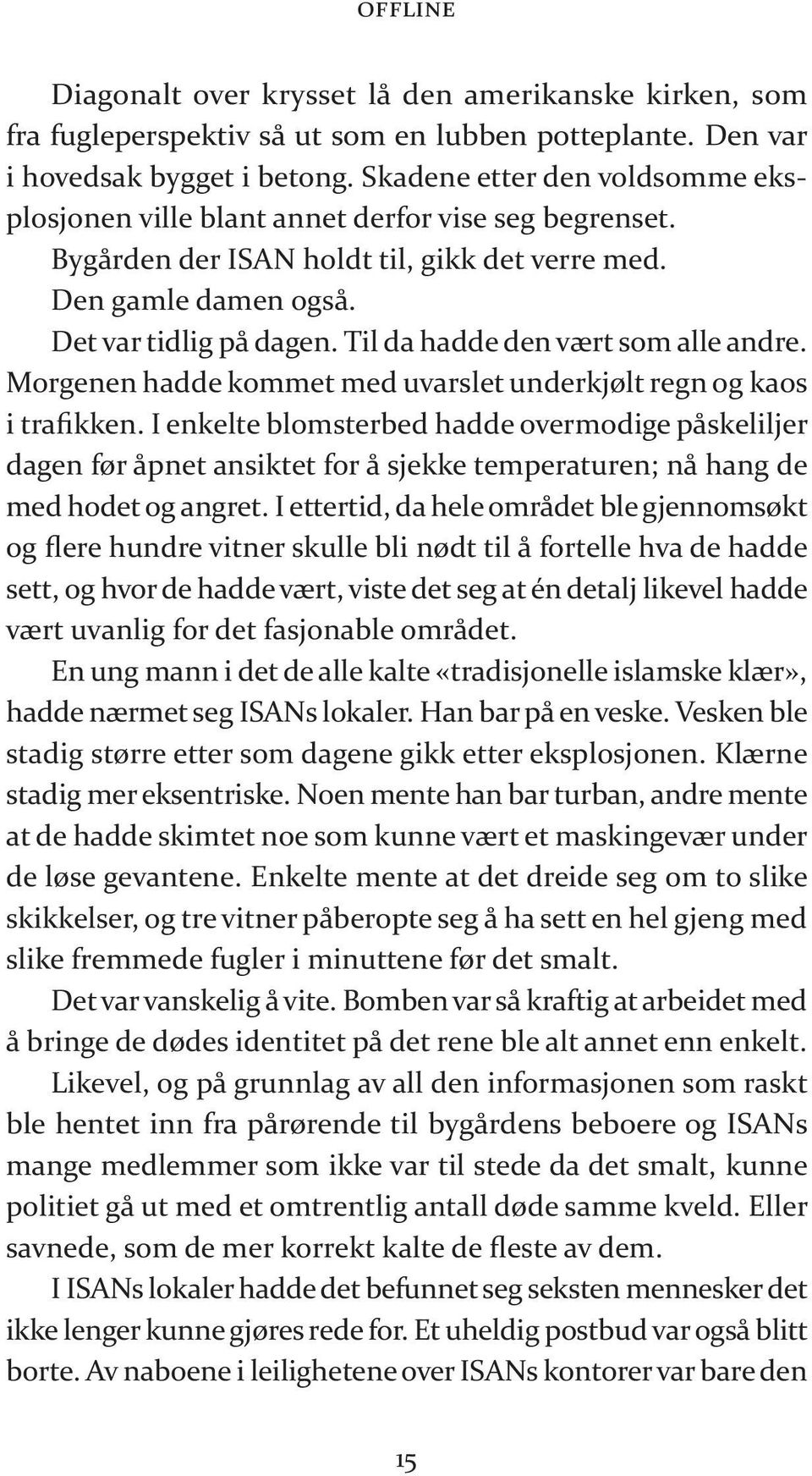 Til da had de den vært som alle andre. Mor ge nen had de kom met med uvars let un der kjølt regn og kaos i tra fik ken.