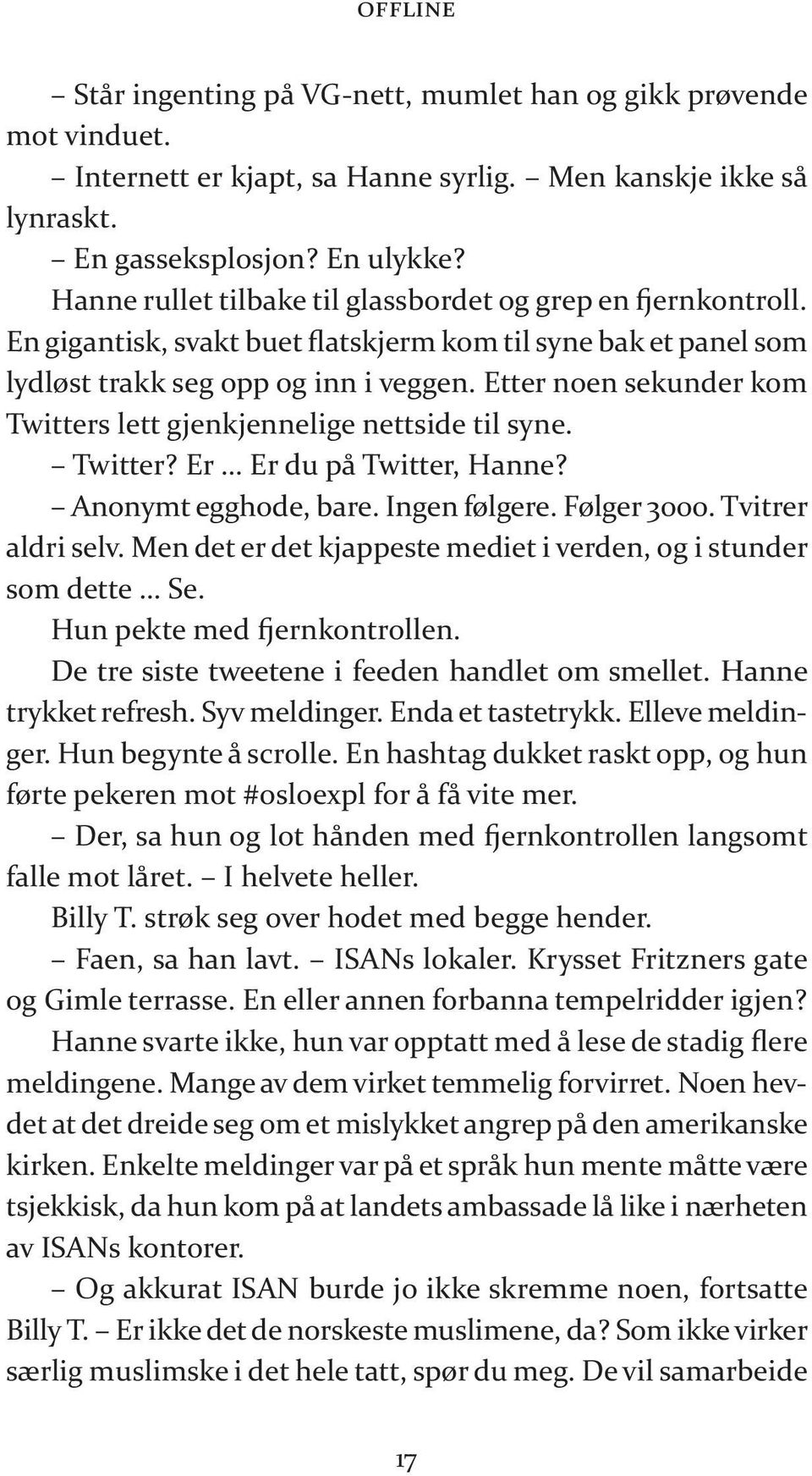 Etter noen se kun der kom Twitters lett gjen kjen ne li ge nett si de til syne. Twitter? Er Er du på Twitter, Hanne? Ano nymt egg hode, bare. Ingen føl ge re. Føl ger 3000. Tvit rer aldri selv.