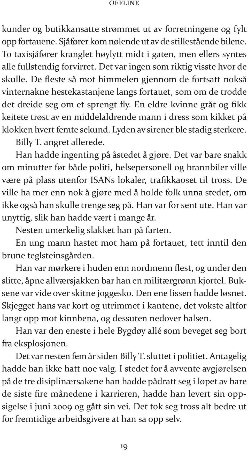 De fles te så mot him me len gjennom de fort satt nokså vinternakne hes te kas tan je ne langs for tau et, som om de trod de det drei de seg om et sprengt fly.