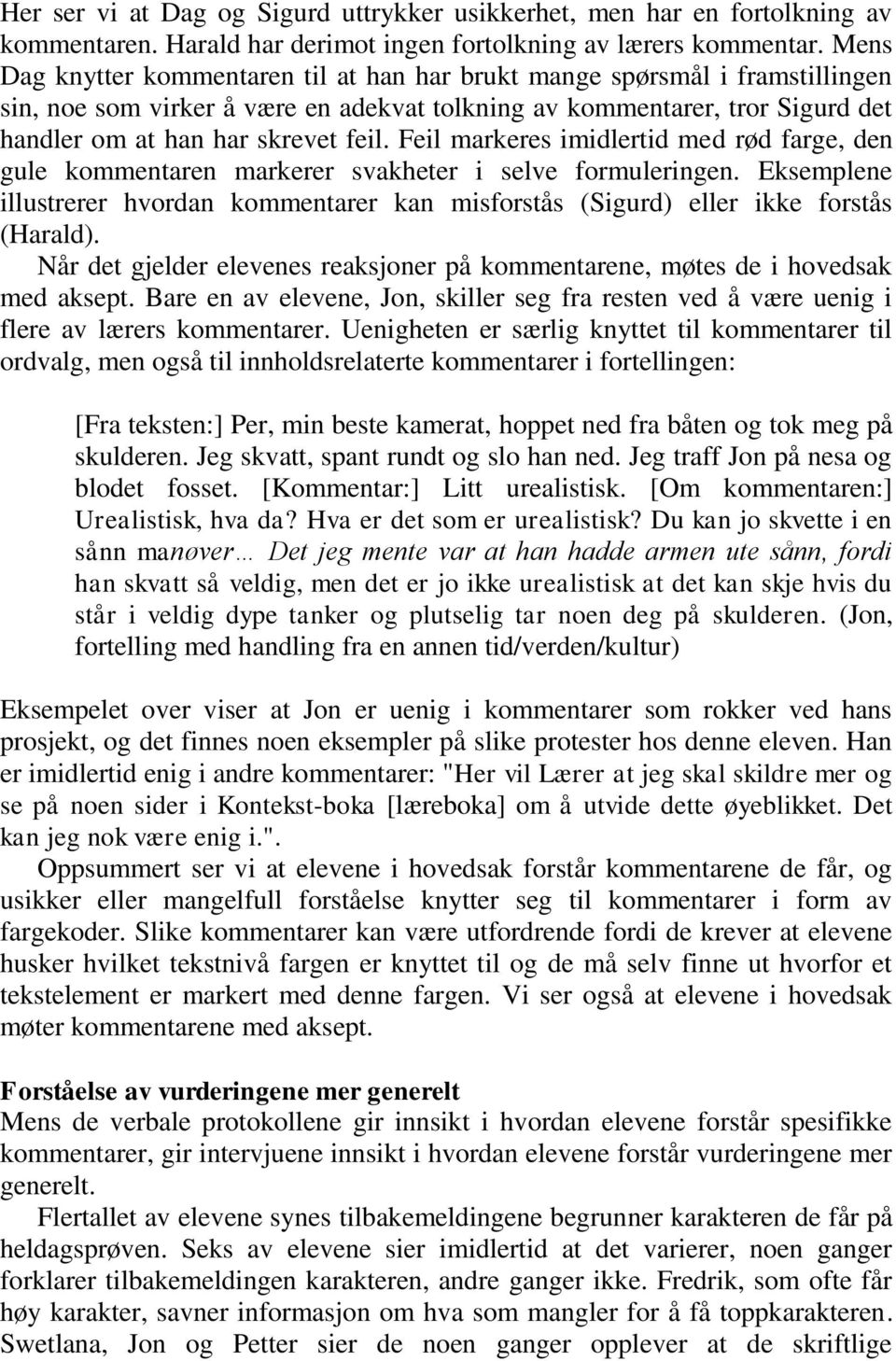 Feil markeres imidlertid med rød farge, den gule kommentaren markerer svakheter i selve formuleringen. Eksemplene illustrerer hvordan kommentarer kan misforstås (Sigurd) eller ikke forstås (Harald).