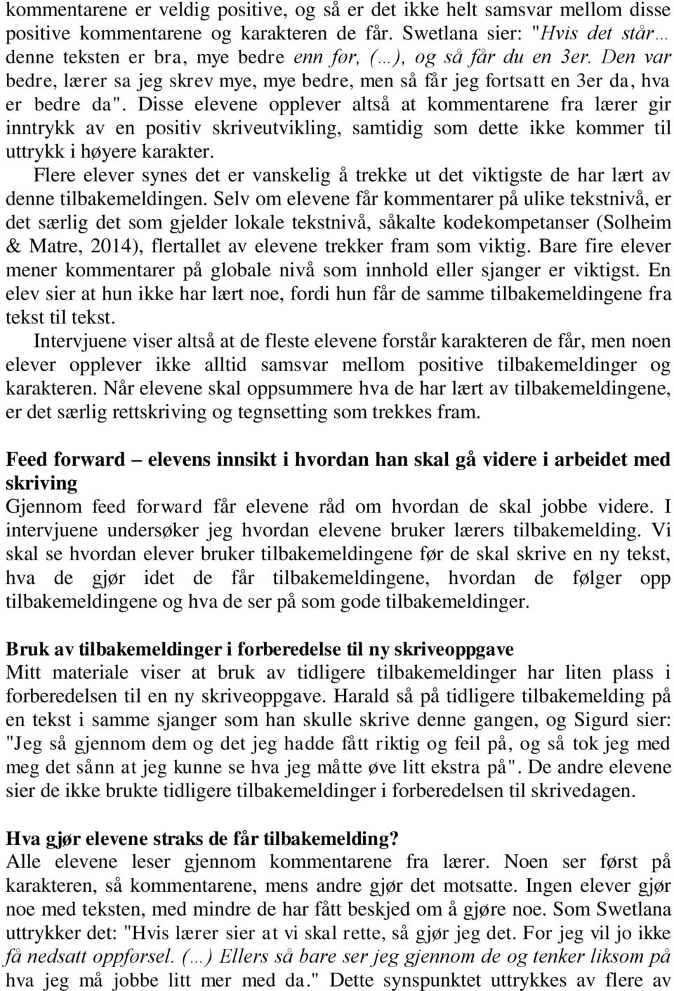 Disse elevene opplever altså at kommentarene fra lærer gir inntrykk av en positiv skriveutvikling, samtidig som dette ikke kommer til uttrykk i høyere karakter.