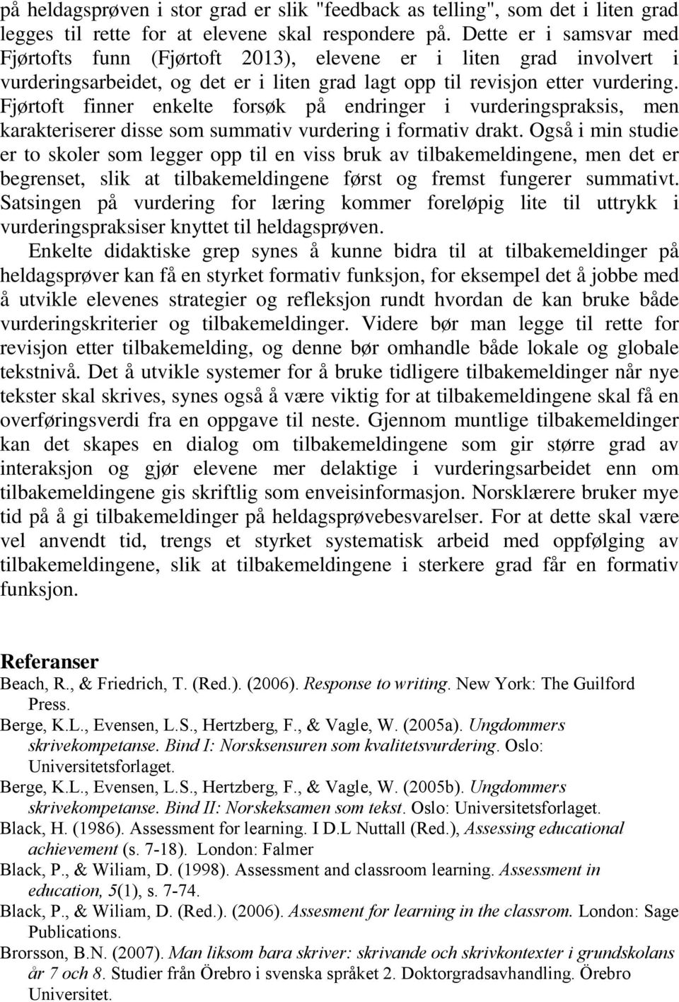 Fjørtoft finner enkelte forsøk på endringer i vurderingspraksis, men karakteriserer disse som summativ vurdering i formativ drakt.