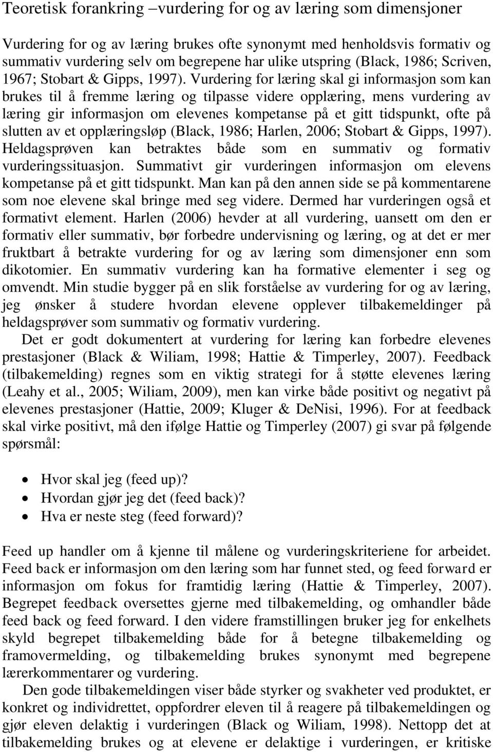 Vurdering for læring skal gi informasjon som kan brukes til å fremme læring og tilpasse videre opplæring, mens vurdering av læring gir informasjon om elevenes kompetanse på et gitt tidspunkt, ofte på