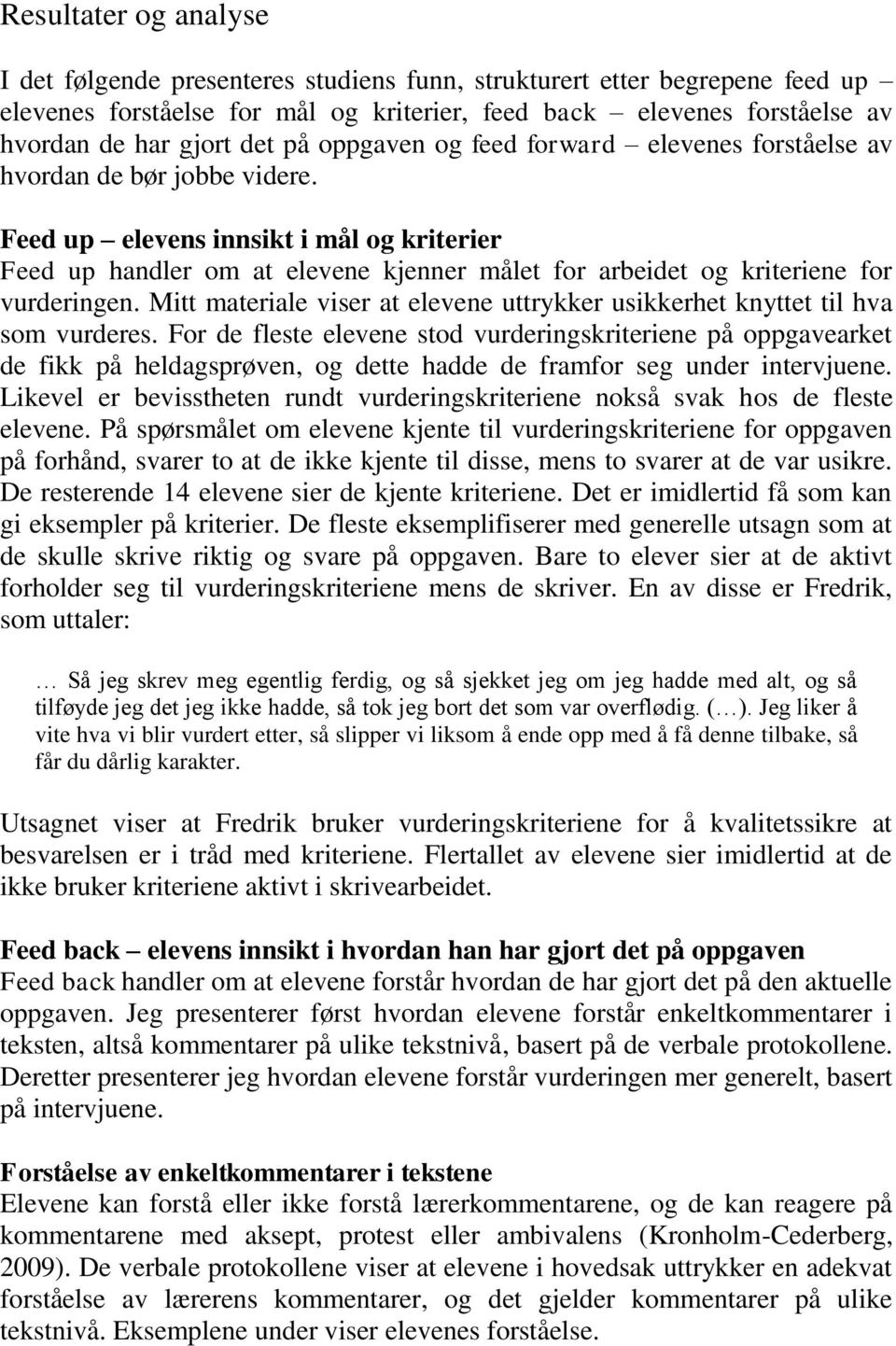 Feed up elevens innsikt i mål og kriterier Feed up handler om at elevene kjenner målet for arbeidet og kriteriene for vurderingen.