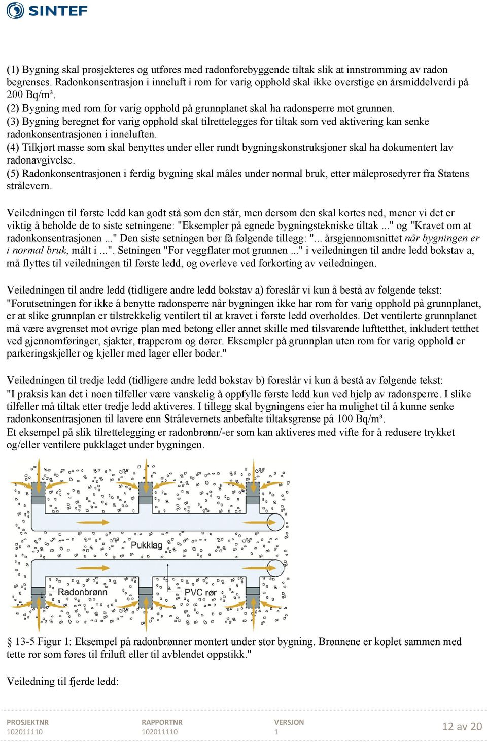 (3) Bygning beregnet for varig opphold skal tilrettelegges for tiltak som ved aktivering kan senke radonkonsentrasjonen i inneluften.