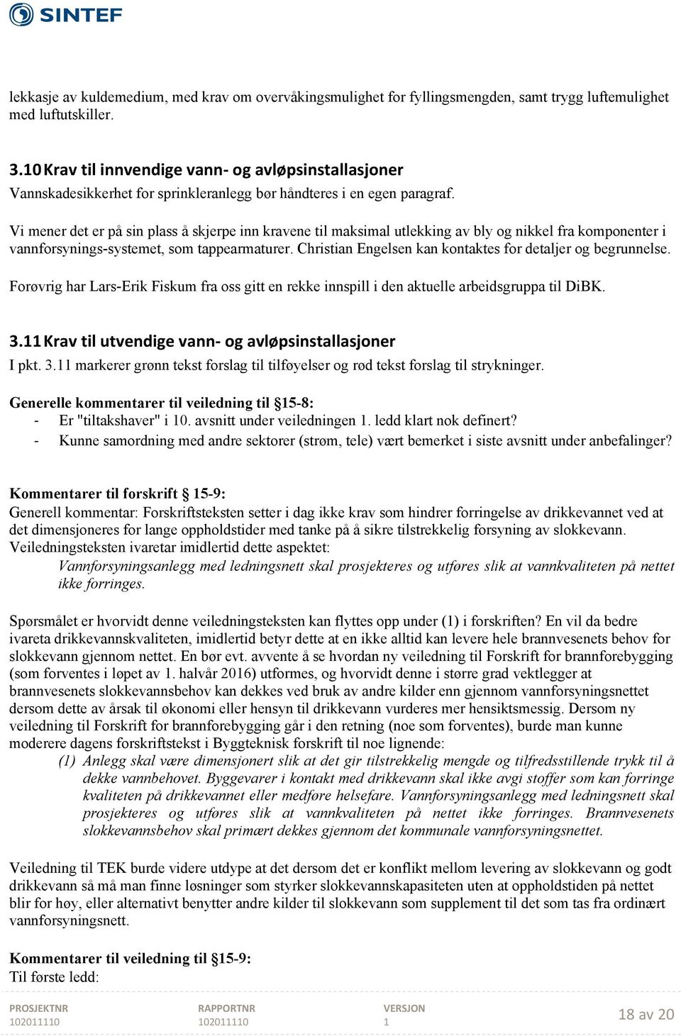 Vi mener det er på sin plass å skjerpe inn kravene til maksimal utlekking av bly og nikkel fra komponenter i vannforsynings-systemet, som tappearmaturer.