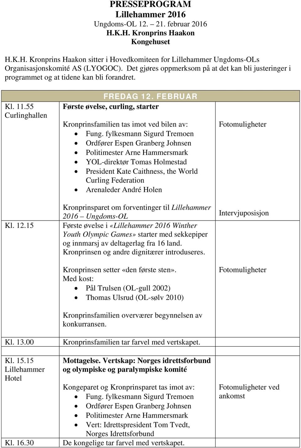 FEBRUAR Første øvelse, curling, starter Kronprinsfamilien tas imot ved bilen av: President Kate Caithness, the World Curling Federation Arenaleder André Holen Kronprinsparet om forventinger til 2016