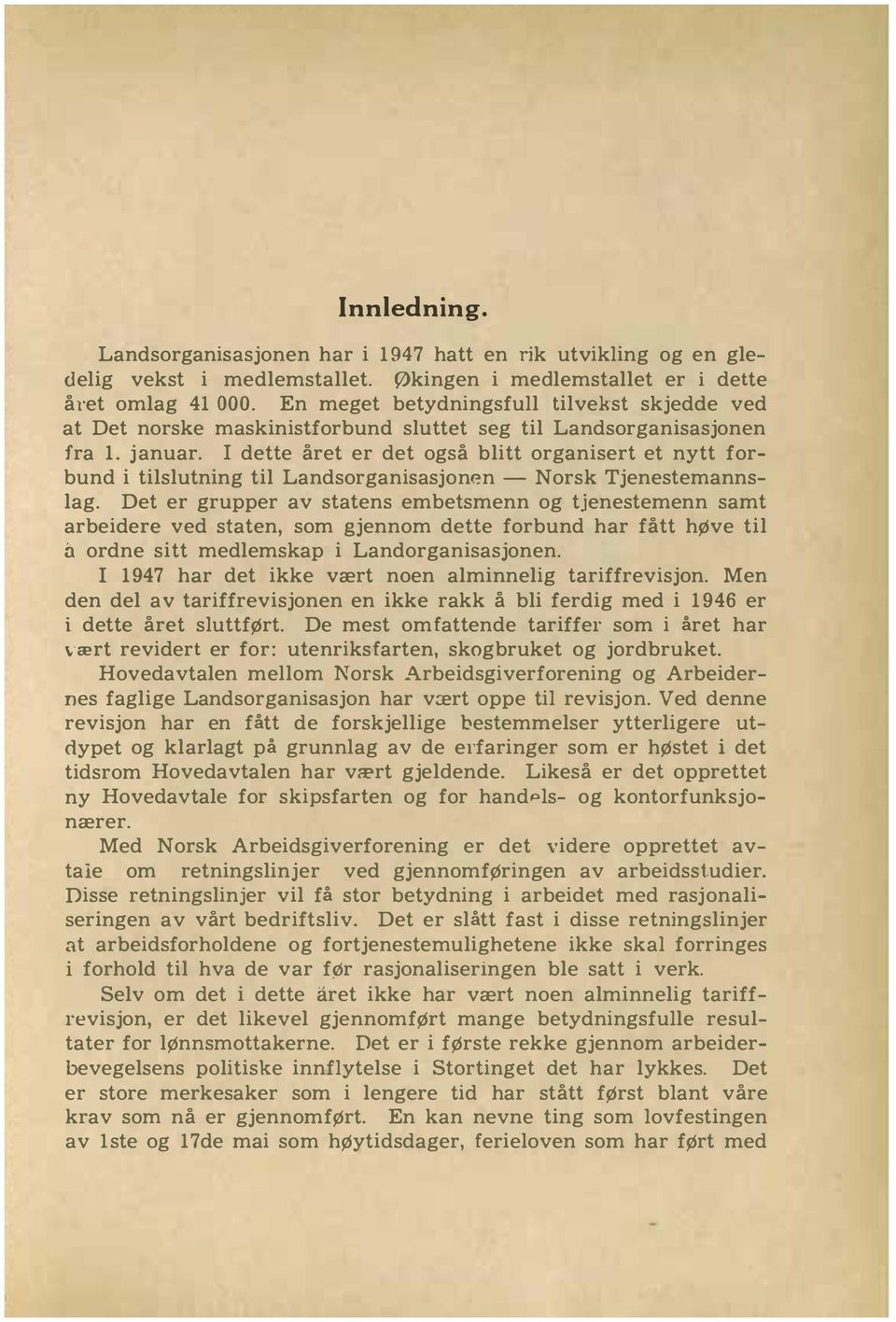 I dette året er det også blitt organisert et nytt forbund i tilslutning til Landsorganisasjonen Norsk Tjenestemannslag.