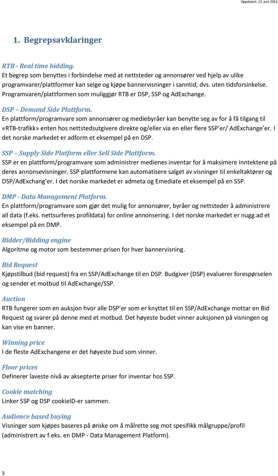 Programvaren/plattformen som muliggjør RTB er DSP, SSP og AdExchange. DSP Demand Side Plattform.