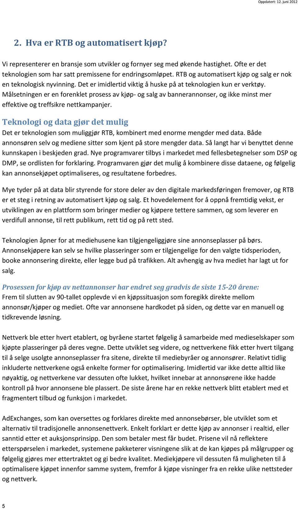 Målsetningen er en forenklet prosess av kjøp- og salg av bannerannonser, og ikke minst mer effektive og treffsikre nettkampanjer.