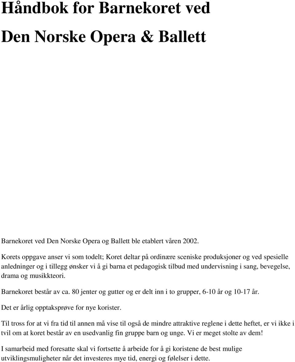 bevegelse, drama og musikkteori. Barnekoret består av ca. 80 jenter og gutter og er delt inn i to grupper, 6-10 år og 10-17 år. Det er årlig opptaksprøve for nye korister.