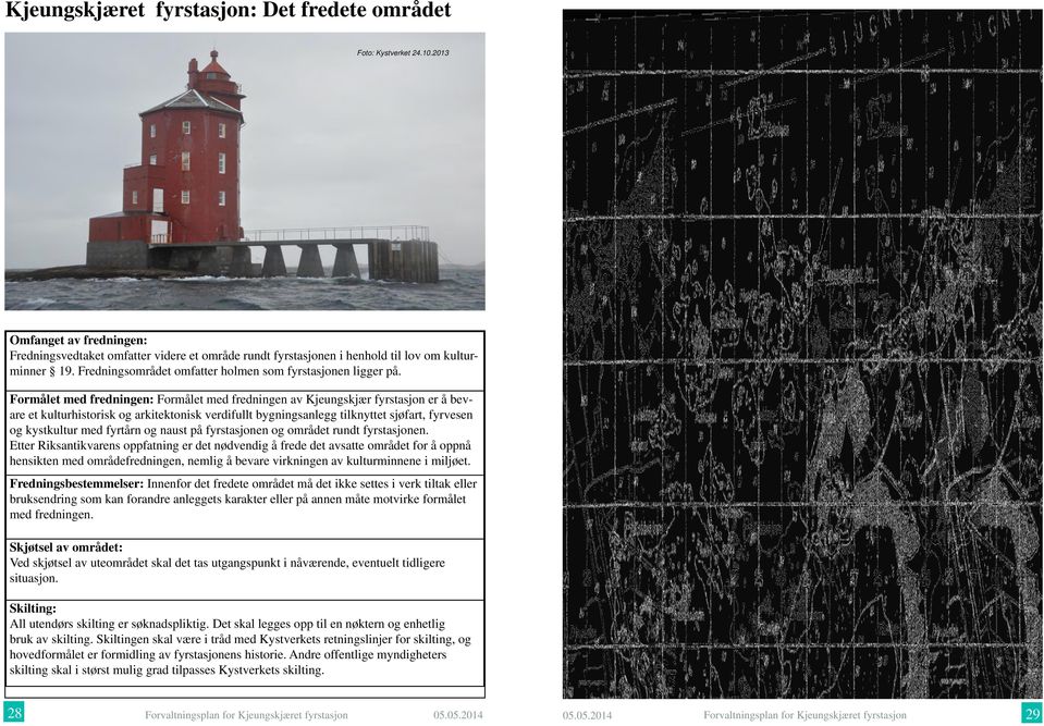 Formålet med fredningen: Formålet med fredningen av Kjeungskjær fyrstasjon er å bevare et kulturhistorisk og arkitektonisk verdifullt bygningsanlegg tilknyttet sjøfart, fyrvesen og kystkultur med