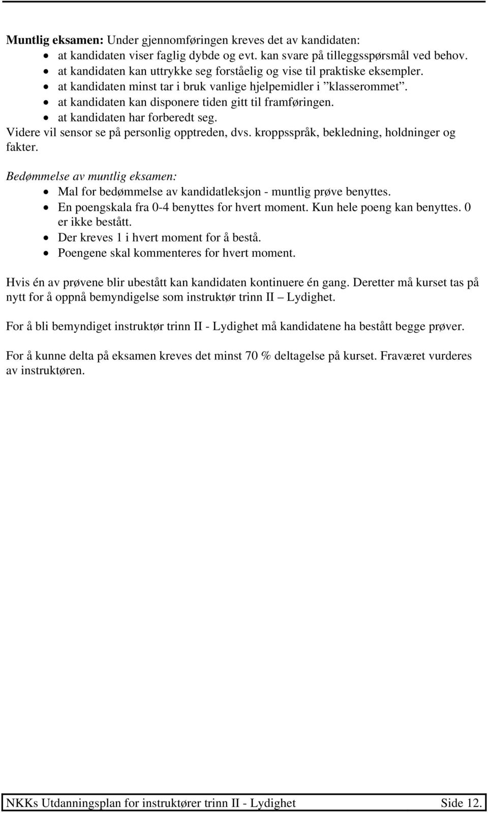 at kandidaten har forberedt seg. Videre vil sensor se på personlig opptreden, dvs. kroppsspråk, bekledning, holdninger og fakter.