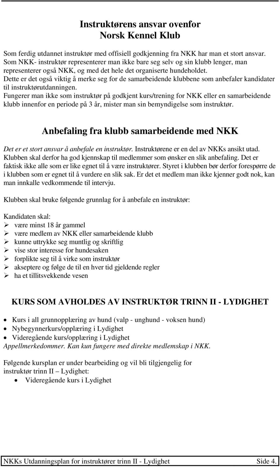 Dette er det også viktig å merke seg for de samarbeidende klubbene som anbefaler kandidater til instruktørutdanningen.