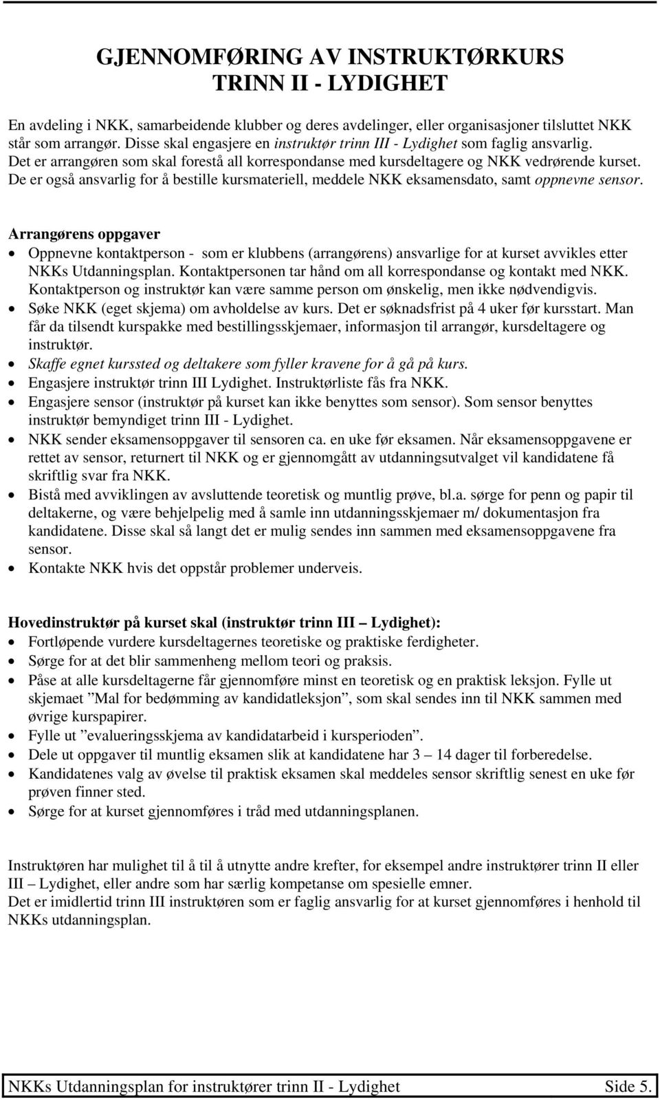 De er også ansvarlig for å bestille kursmateriell, meddele NKK eksamensdato, samt oppnevne sensor.