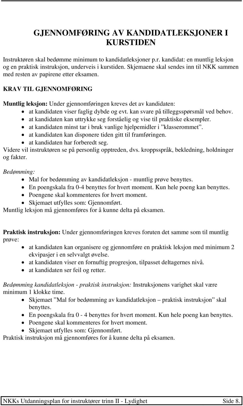 KRAV TIL GJENNOMFØRING Muntlig leksjon: Under gjennomføringen kreves det av kandidaten: at kandidaten viser faglig dybde og evt. kan svare på tilleggsspørsmål ved behov.