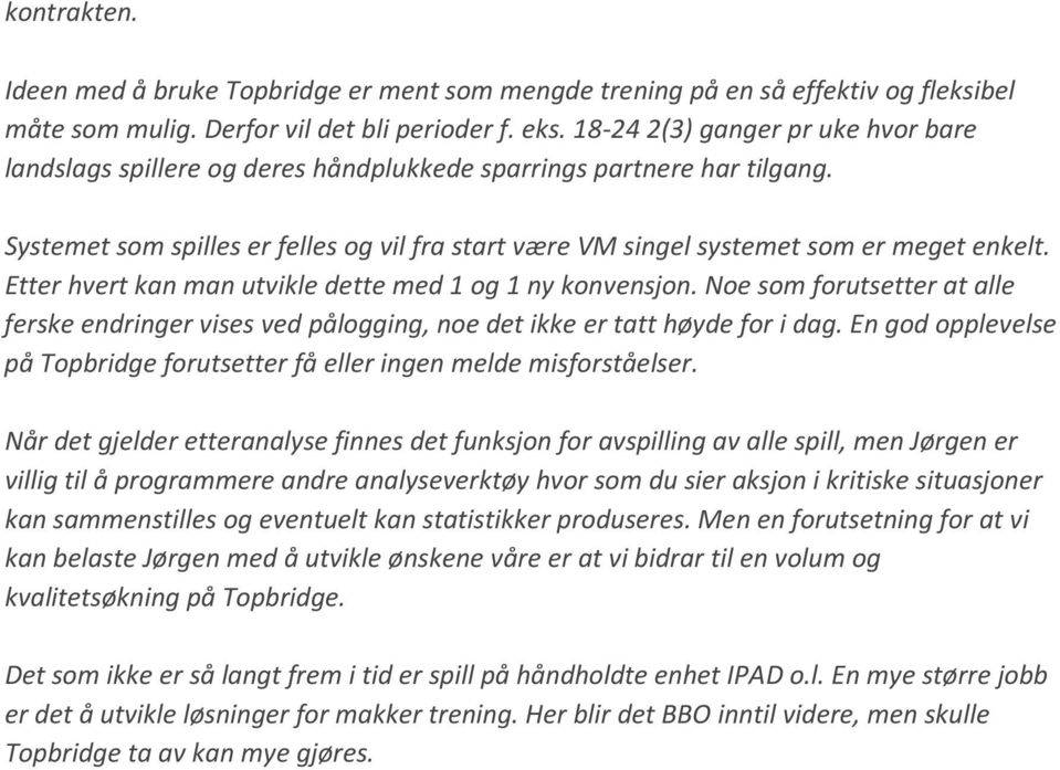 Etter hvert kan man utvikle dette med 1 og 1 ny konvensjon. Noe som forutsetter at alle ferske endringer vises ved pålogging, noe det ikke er tatt høyde for i dag.