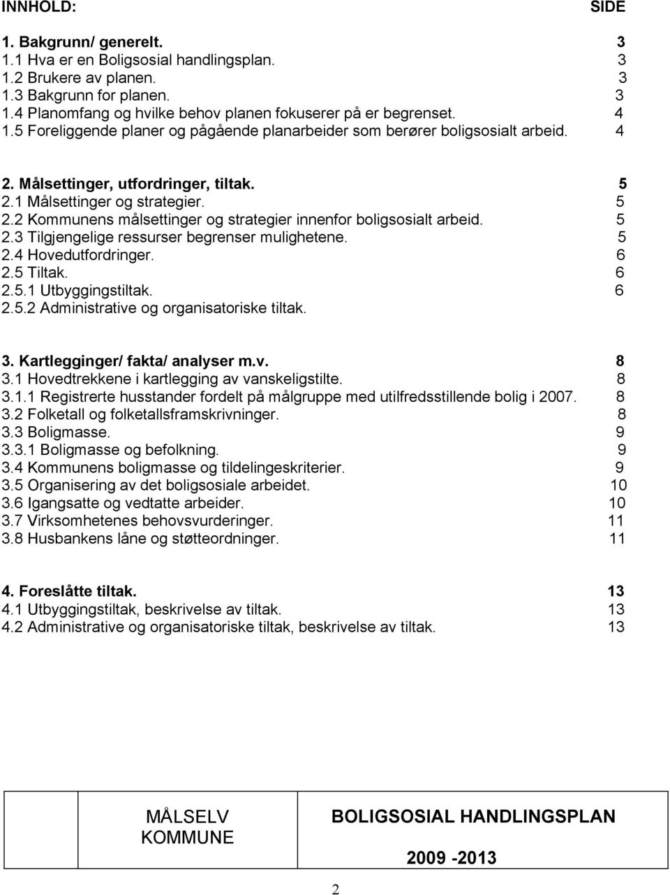 5 2.3 Tilgjengelige ressurser begrenser mulighetene. 5 2.4 Hovedutfordringer. 6 2.5 Tiltak. 6 2.5.1 Utbyggingstiltak. 6 2.5.2 Administrative og organisatoriske tiltak. 3.