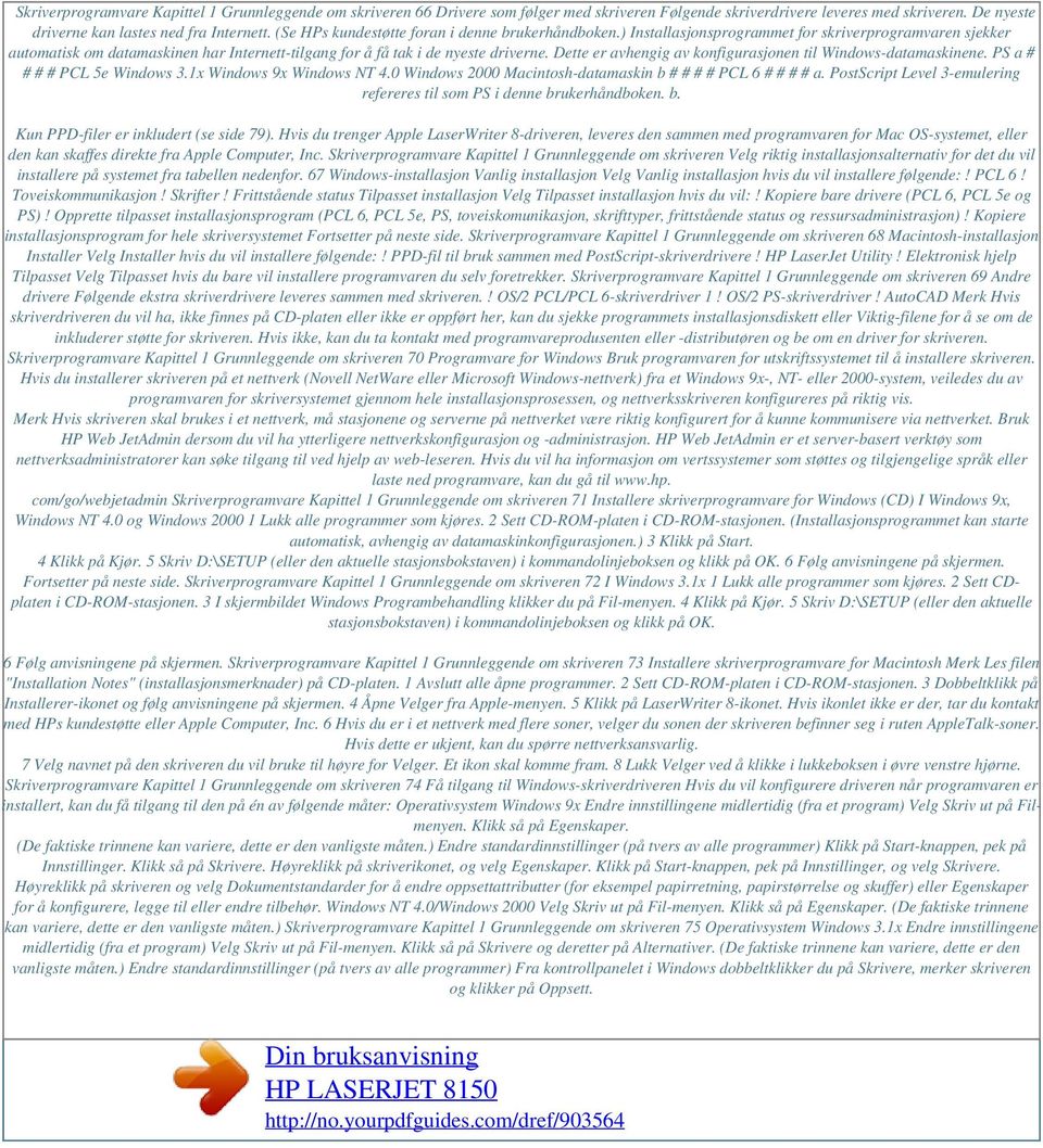 Dette er avhengig av konfigurasjonen til Windows-datamaskinene. PS a # # # # PCL 5e Windows 3.1x Windows 9x Windows NT 4.0 Windows 2000 Macintosh-datamaskin b # # # # PCL 6 # # # # a.
