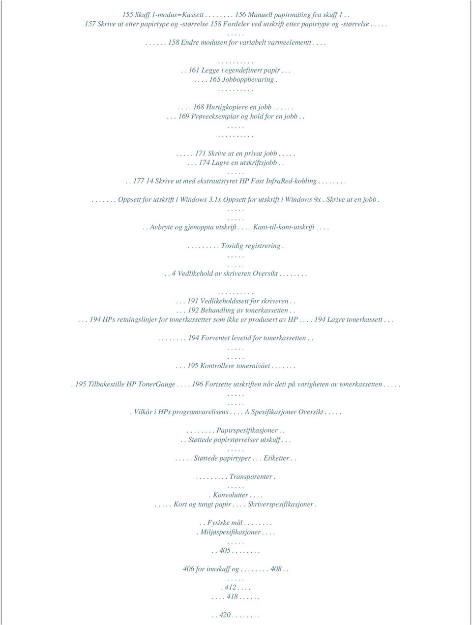 . 171 Skrive ut en privat jobb... 174 Lagre en utskriftsjobb.... 177 14 Skrive ut med ekstrautstyret HP Fast InfraRed-kobling..... Oppsett for utskrift i Windows 3.