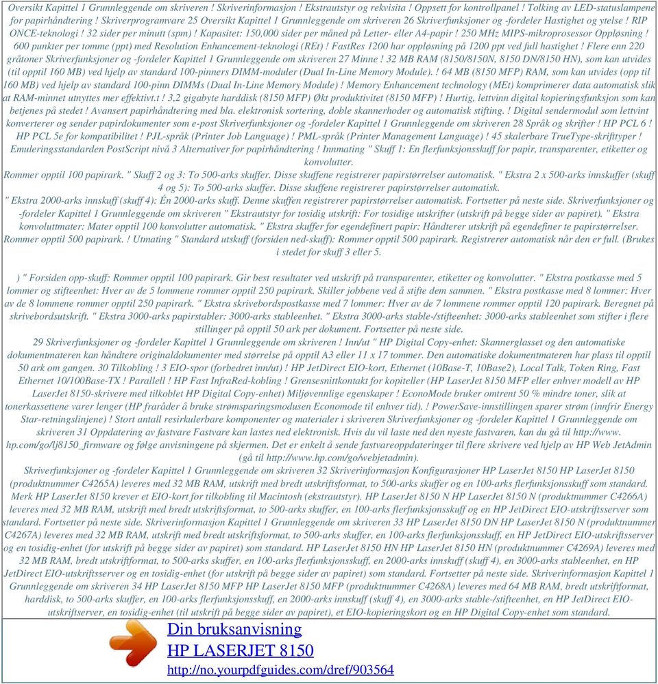 Kapasitet: 150,000 sider per måned på Letter- eller A4-papir! 250 MHz MIPS-mikroprosessor Oppløsning! 600 punkter per tomme (ppt) med Resolution Enhancement-teknologi (REt)!