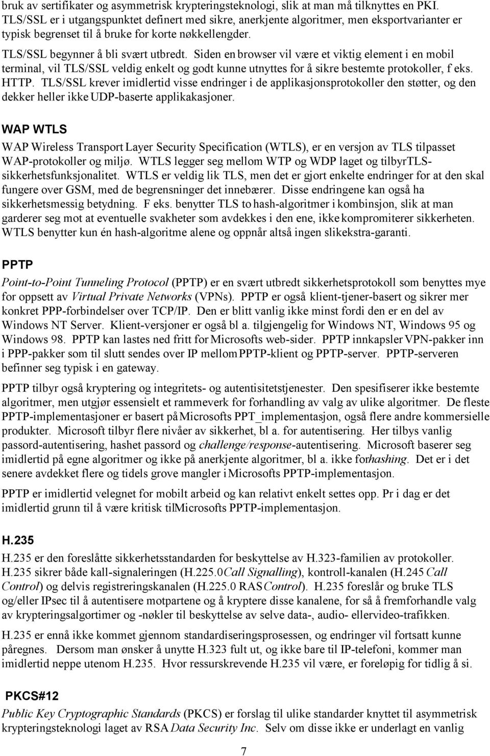 Siden en browser vil være et viktig element i en mobil terminal, vil TLS/SSL veldig enkelt og godt kunne utnyttes for å sikre bestemte protokoller, f eks. HTTP.