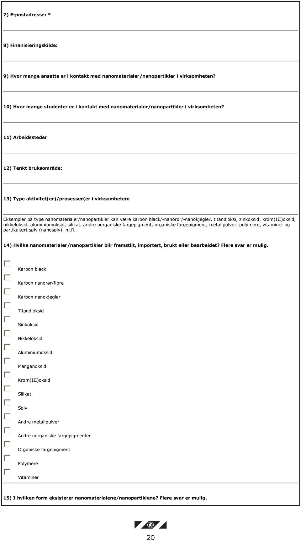 11) Arbeidssteder 12) Tenkt bruksområde: 13) Type aktivitet(er)/prosesser(er i virksomheten: Eksempler på type nanomaterialer/nanopartikler kan være karbon black/-nanorør/-nanokjegler, titandioksi,