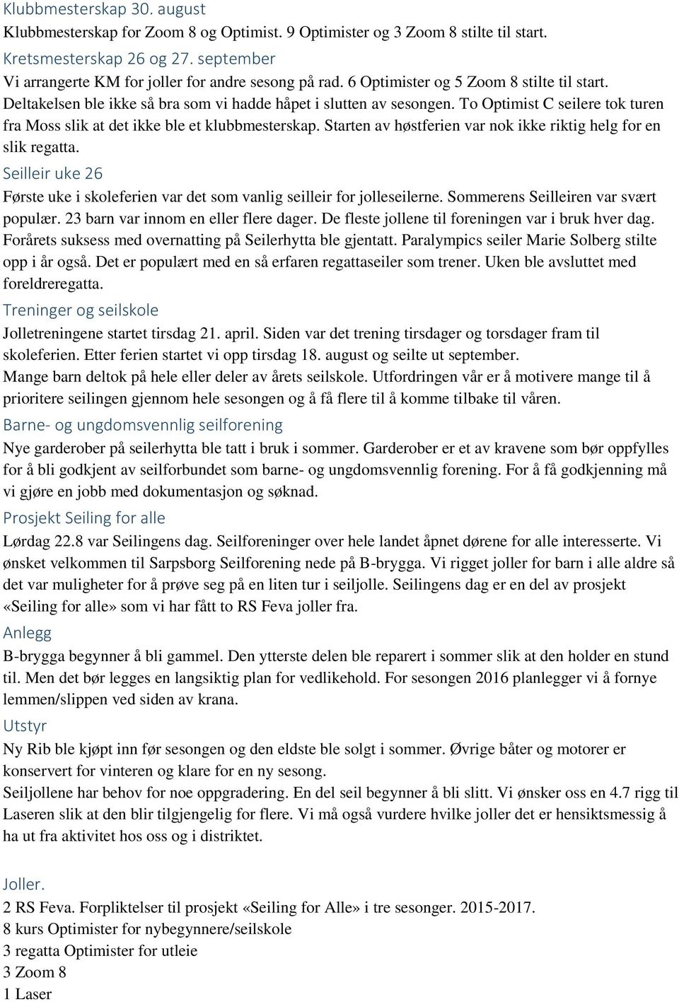 Starten av høstferien var nok ikke riktig helg for en slik regatta. Seilleir uke 26 Første uke i skoleferien var det som vanlig seilleir for jolleseilerne. Sommerens Seilleiren var svært populær.