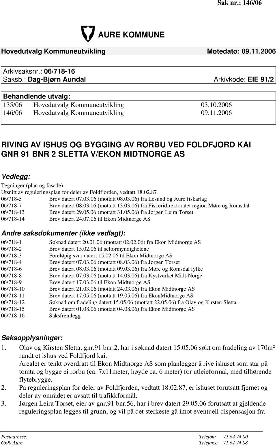 2006 RIVING AV ISHUS OG BYGGING AV RORBU VED FOLDFJORD KAI GNR 91 BNR 2 SLETTA V/EKON MIDTNORGE AS Vedlegg: Tegninger (plan og fasade) Utsnitt av reguleringsplan for deler av Foldfjorden, vedtatt 18.