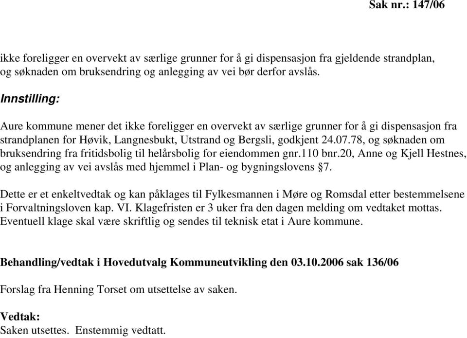 78, og søknaden om bruksendring fra fritidsbolig til helårsbolig for eiendommen gnr.110 bnr.20, Anne og Kjell Hestnes, og anlegging av vei avslås med hjemmel i Plan- og bygningslovens 7.