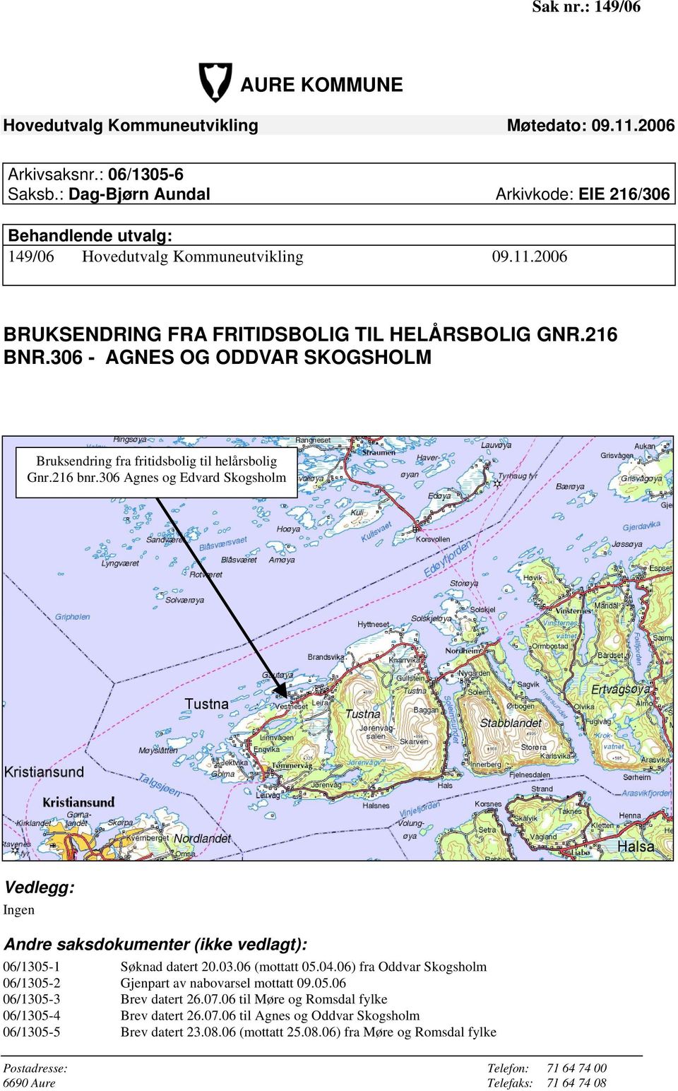 306 - AGNES OG ODDVAR SKOGSHOLM Bruksendring fra fritidsbolig til helårsbolig Gnr.216 bnr.306 Agnes og Edvard Skogsholm Vedlegg: Ingen Andre saksdokumenter (ikke vedlagt): 06/1305-1 Søknad datert 20.