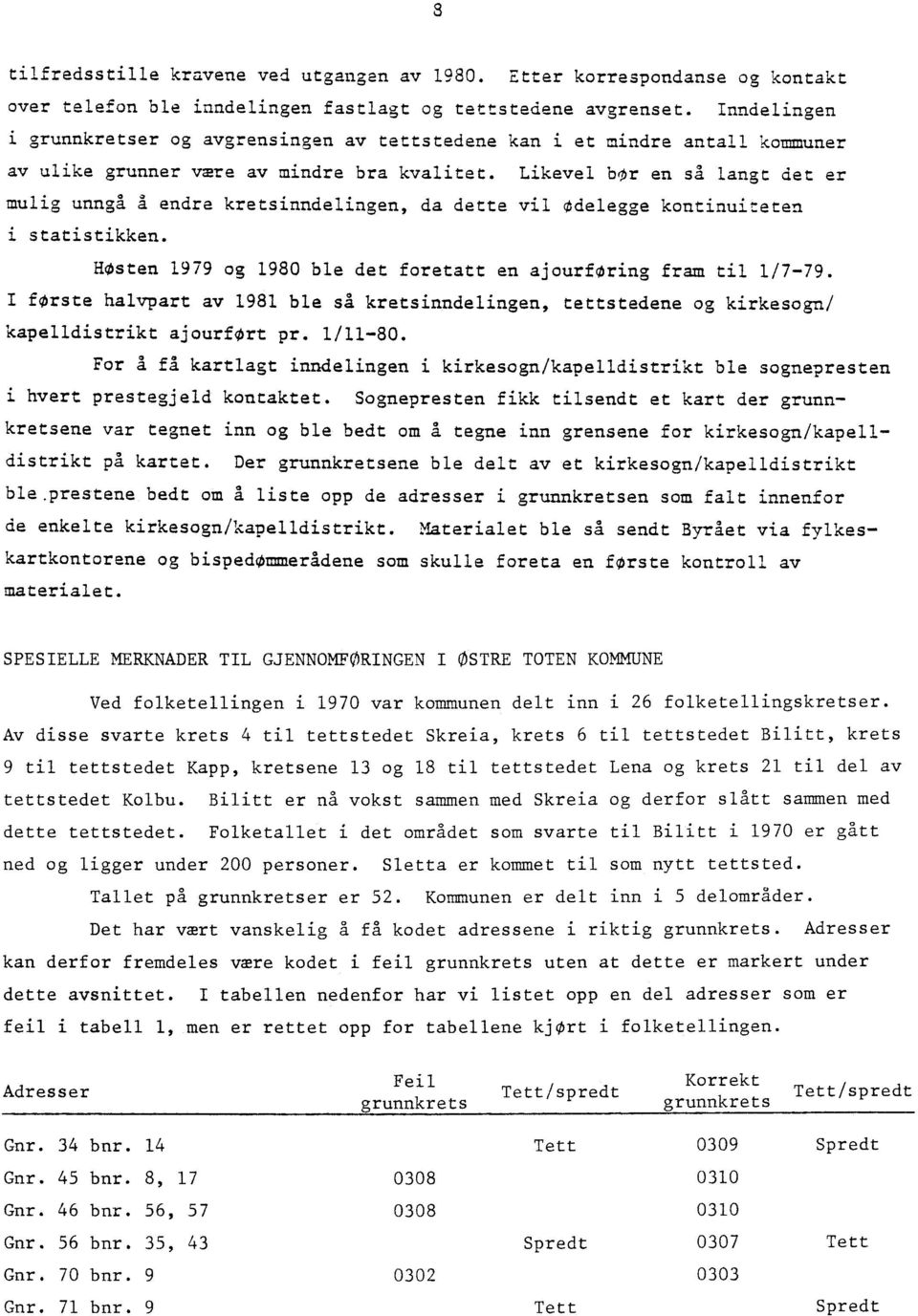 Likevel bor en så langt det er mulig unngå å endre kretsinndelingen, da dette vil Odelegge kontinuiteten i statistikken. Høsten 1979 og 1980 ble det foretatt en ajourføring fram til 1 17-79.