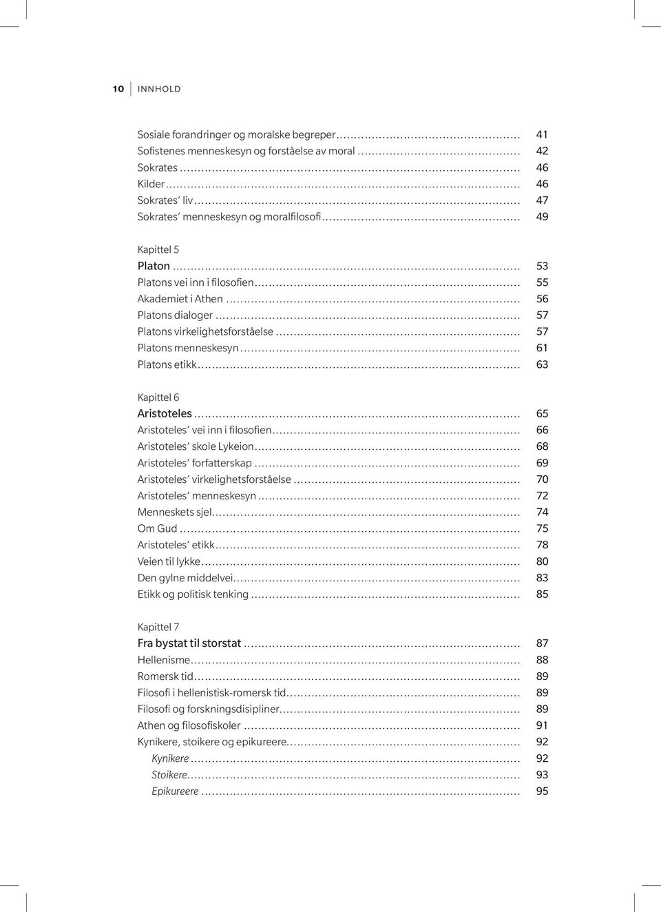 .. 63 Kapittel 6 Aristoteles... 65 Aristoteles vei inn i filosofien... 66 Aristoteles skole Lykeion... 68 Aristoteles forfatterskap... 69 Aristoteles virkelighetsforståelse.