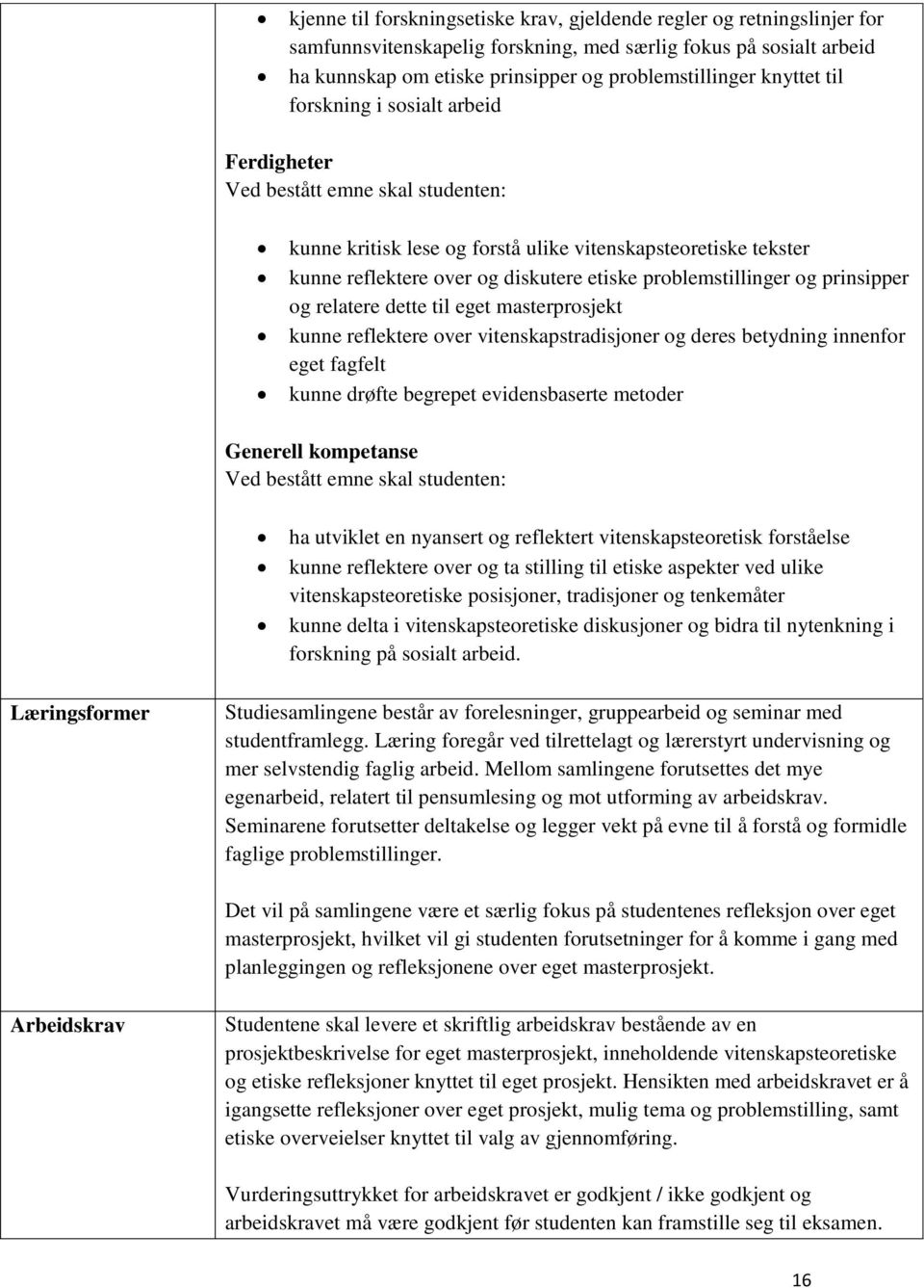 relatere dette til eget masterprosjekt kunne reflektere over vitenskapstradisjoner og deres betydning innenfor eget fagfelt kunne drøfte begrepet evidensbaserte metoder Generell kompetanse ha