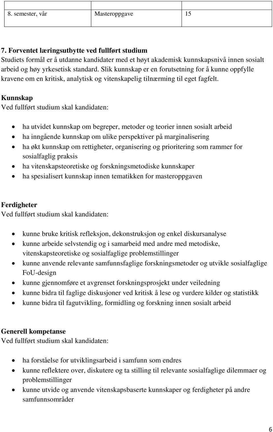 Slik kunnskap er en forutsetning for å kunne oppfylle kravene om en kritisk, analytisk og vitenskapelig tilnærming til eget fagfelt.