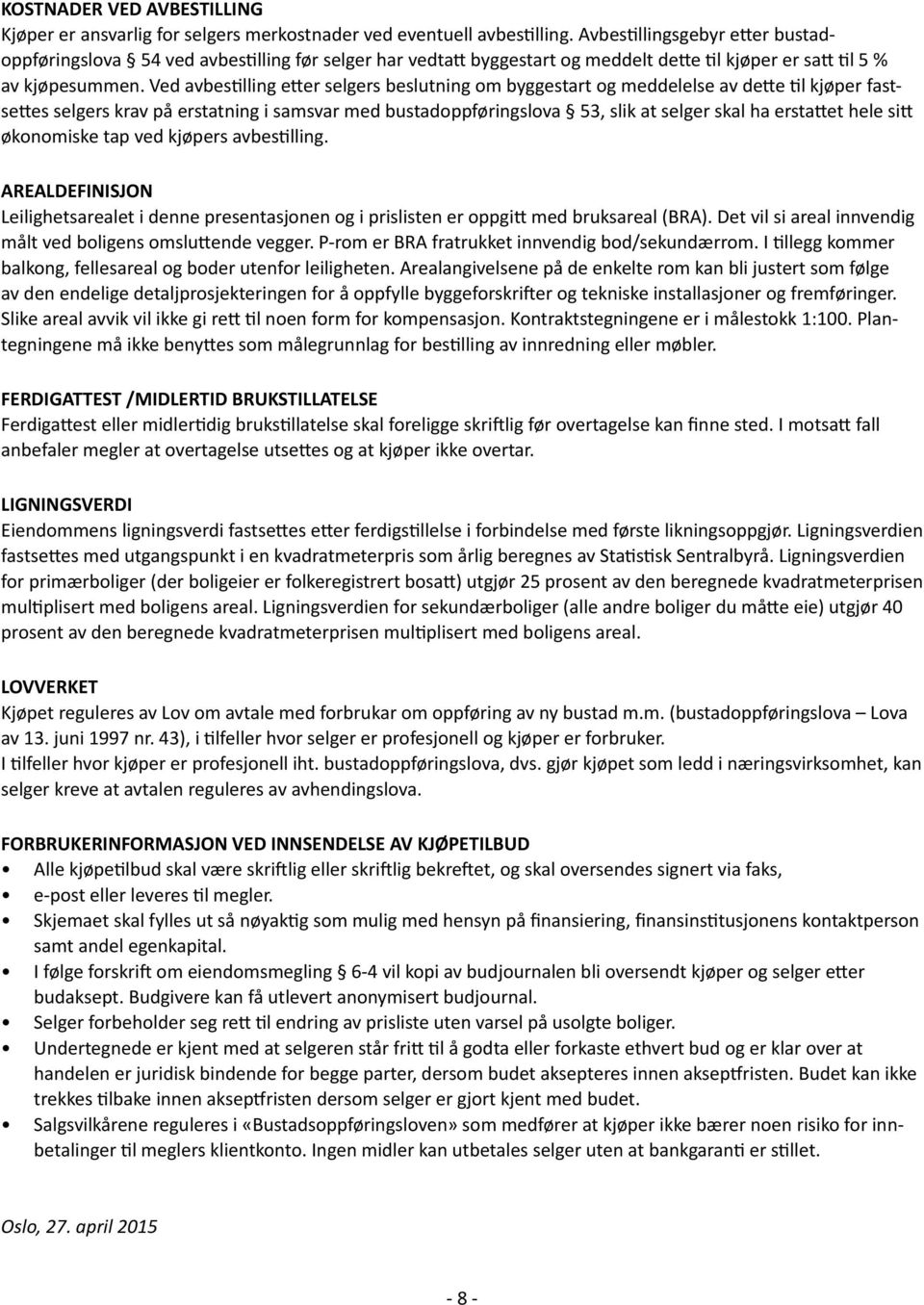 Ved avbestilling etter selgers beslutning om byggestart og meddelelse av dette til kjøper fastsettes selgers krav på erstatning i samsvar med bustadoppføringslova 53, slik at selger skal ha erstattet