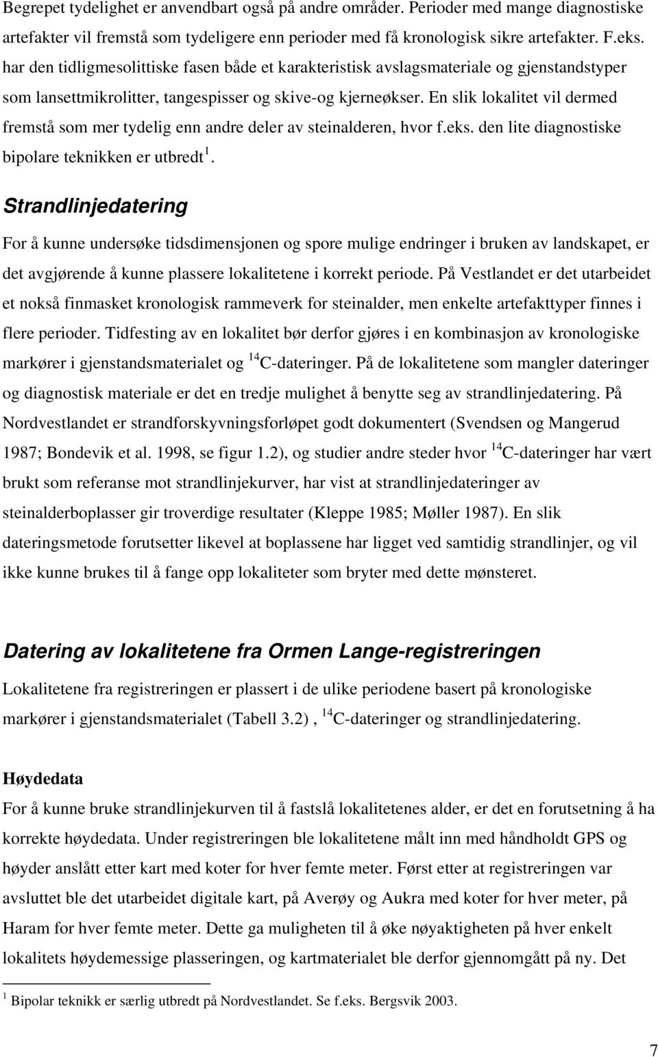 En slik lokalitet vil dermed fremstå som mer tydelig enn andre deler av steinalderen, hvor f.eks. den lite diagnostiske bipolare teknikken er utbredt 1.