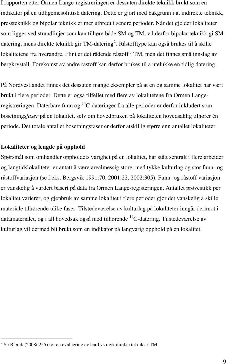 Når det gjelder lokaliteter som ligger ved strandlinjer som kan tilhøre både SM og TM, vil derfor bipolar teknikk gi SMdatering, mens direkte teknikk gir TM-datering 2.