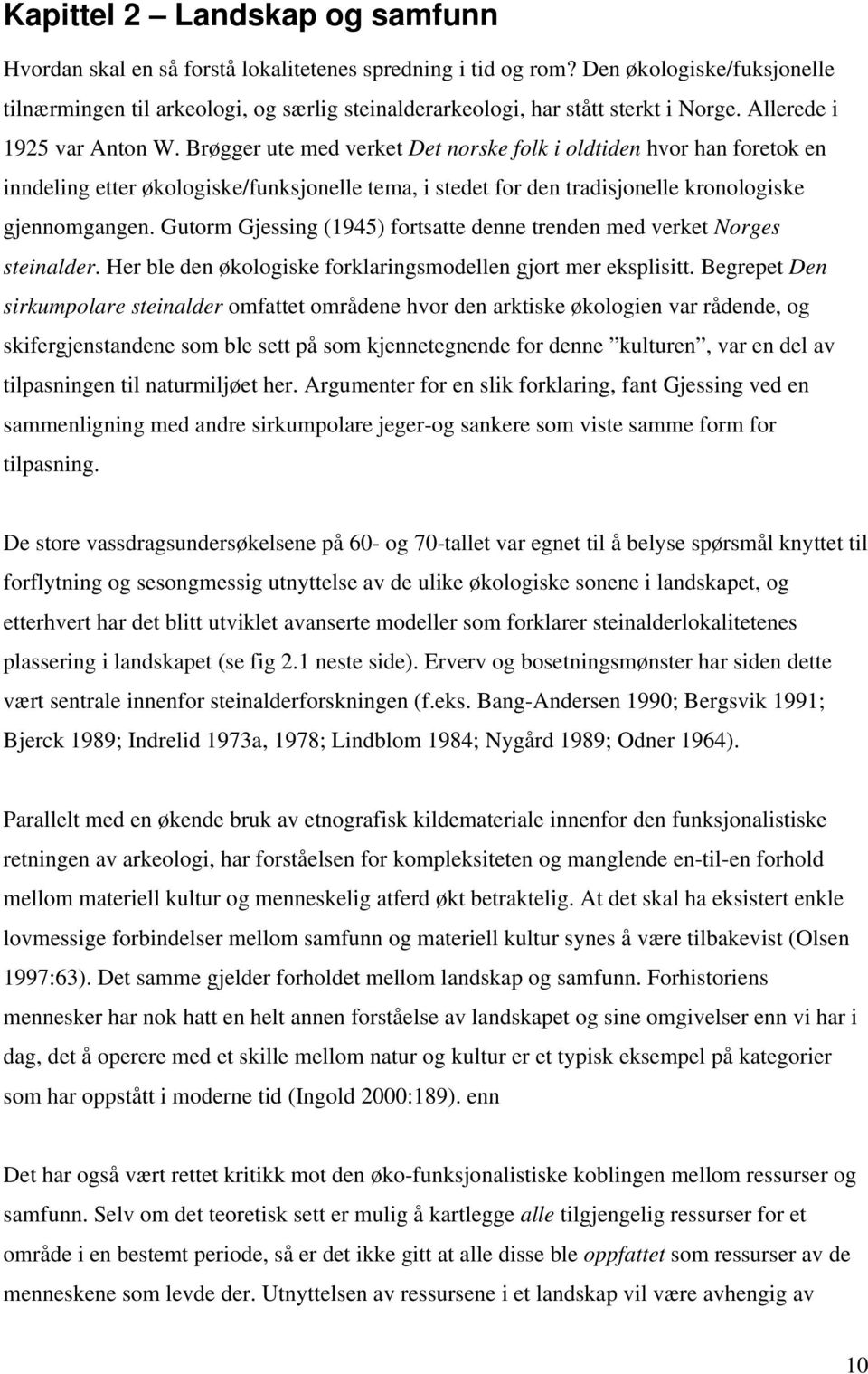 Brøgger ute med verket Det norske folk i oldtiden hvor han foretok en inndeling etter økologiske/funksjonelle tema, i stedet for den tradisjonelle kronologiske gjennomgangen.