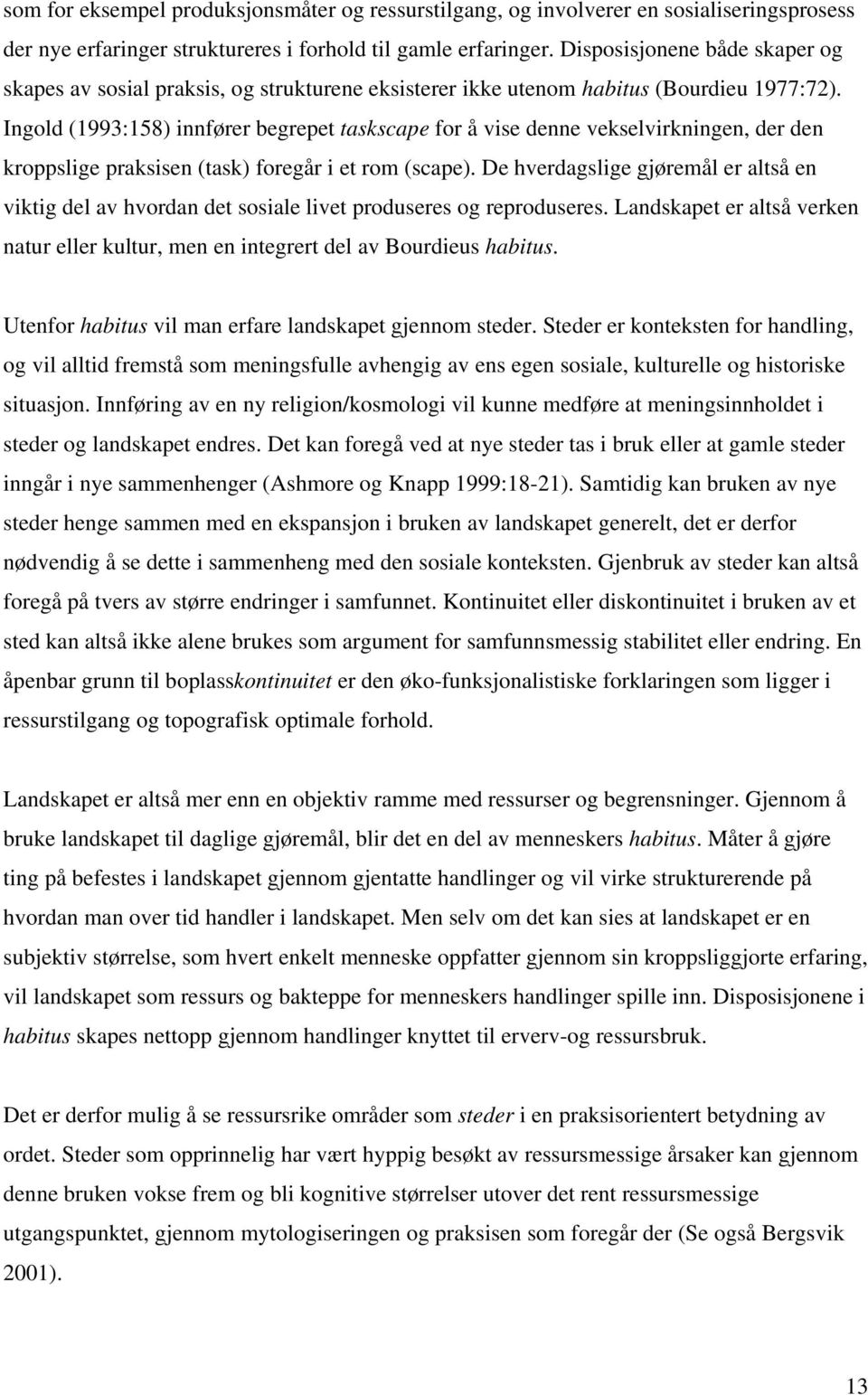 Ingold (1993:158) innfører begrepet taskscape for å vise denne vekselvirkningen, der den kroppslige praksisen (task) foregår i et rom (scape).