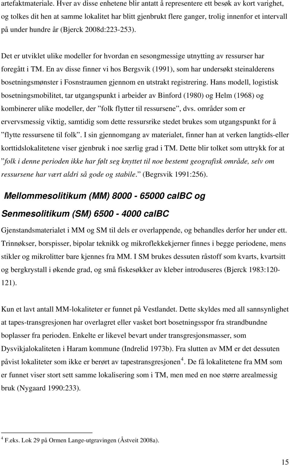 (Bjerck 2008d:223-253). Det er utviklet ulike modeller for hvordan en sesongmessige utnytting av ressurser har foregått i TM.