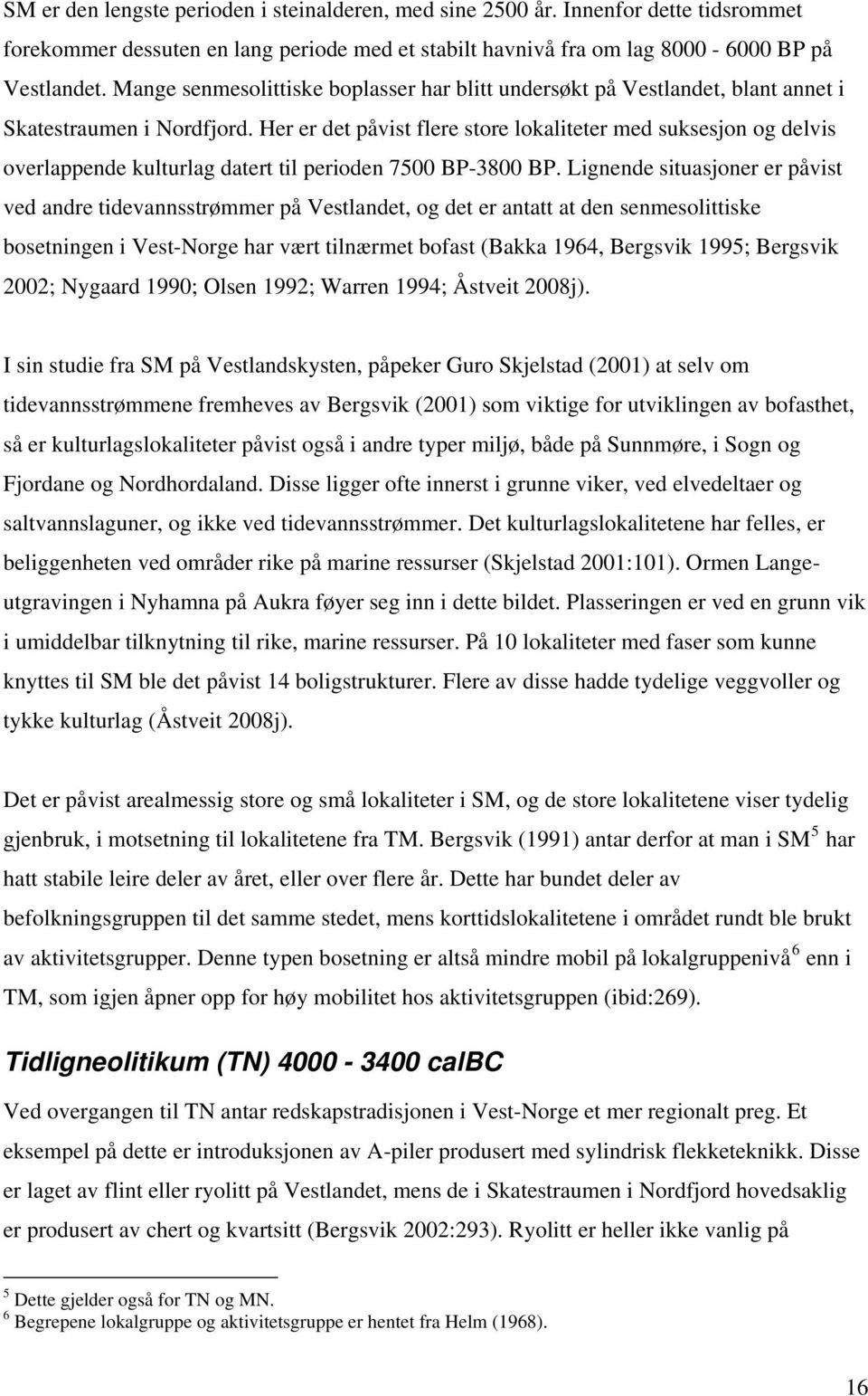 Her er det påvist flere store lokaliteter med suksesjon og delvis overlappende kulturlag datert til perioden 7500 BP-3800 BP.